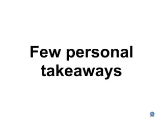 Few personal
 takeaways
 
