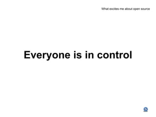 What excites me about open source




Everyone is in control
 