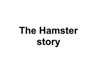 The Hamster
   story
 