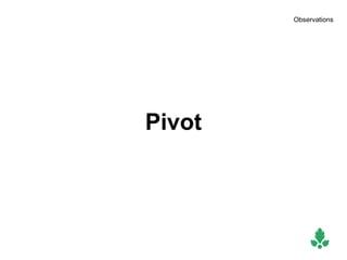 Observations




Pivot
 