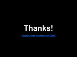 Thanks!
http://tiny.cc/tm-techhub
 