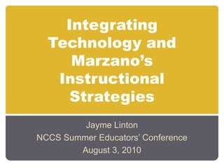 Integrating Technology and Marzano’s Instructional Strategies Jayme Linton NCCS Summer Educators’ Conference August 3, 2010 