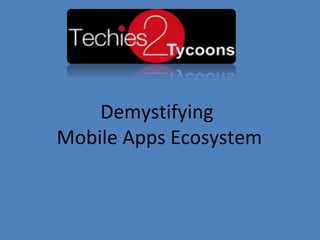 Demystifying
Mobile Apps Ecosystem
 