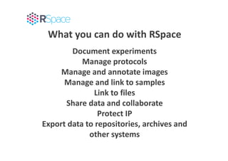 What you can do with RSpace
Document experiments
Manage protocols
Manage and annotate images
Manage and link to samples
Li...