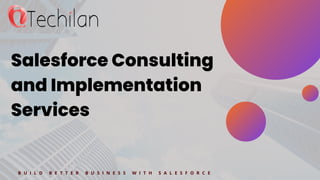 Salesforce Consulting
and Implementation
Services
B U I L D B E T T E R B U S I N E S S W I T H S A L E S F O R C E
 