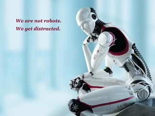 Confidential and Proprietary, © 2016, Tech-I-M, LLC
We are not robots.
We get distracted.
 