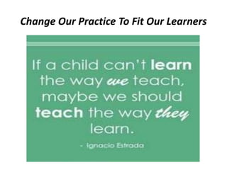 Change Our Practice To Fit Our Learners
 