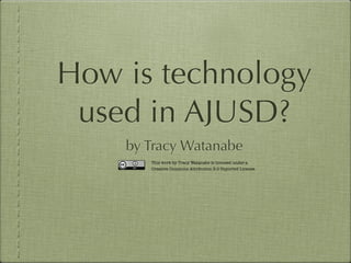 How is technology
used in AJUSD?
by Tracy Watanabe
This work by Tracy Watanabe is licensed under a
Creative Commons Attribution 3.0 Unported License.
 