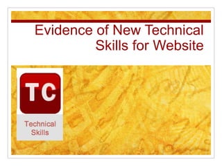 Evidence of New Technical
         Skills for Website
 