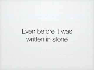 Even before it was
written in stone
 