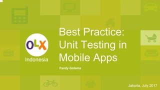 Best Practice:
Unit Testing in
Mobile AppsIndonesia
Jakarta, July 2017
Fandy Gotama
 