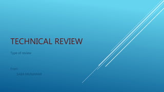 TECHNICAL REVIEW
Type of review
From
SABA MUNAWAR
 