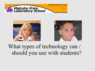 What types of technology can / should you use with students? 