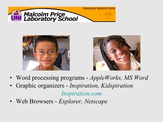 Word processing programs -  AppleWorks, MS Word Graphic organizers -  Inspiration, Kidspiration Inspiration.com Web Browsers -  Explorer, Netscape 