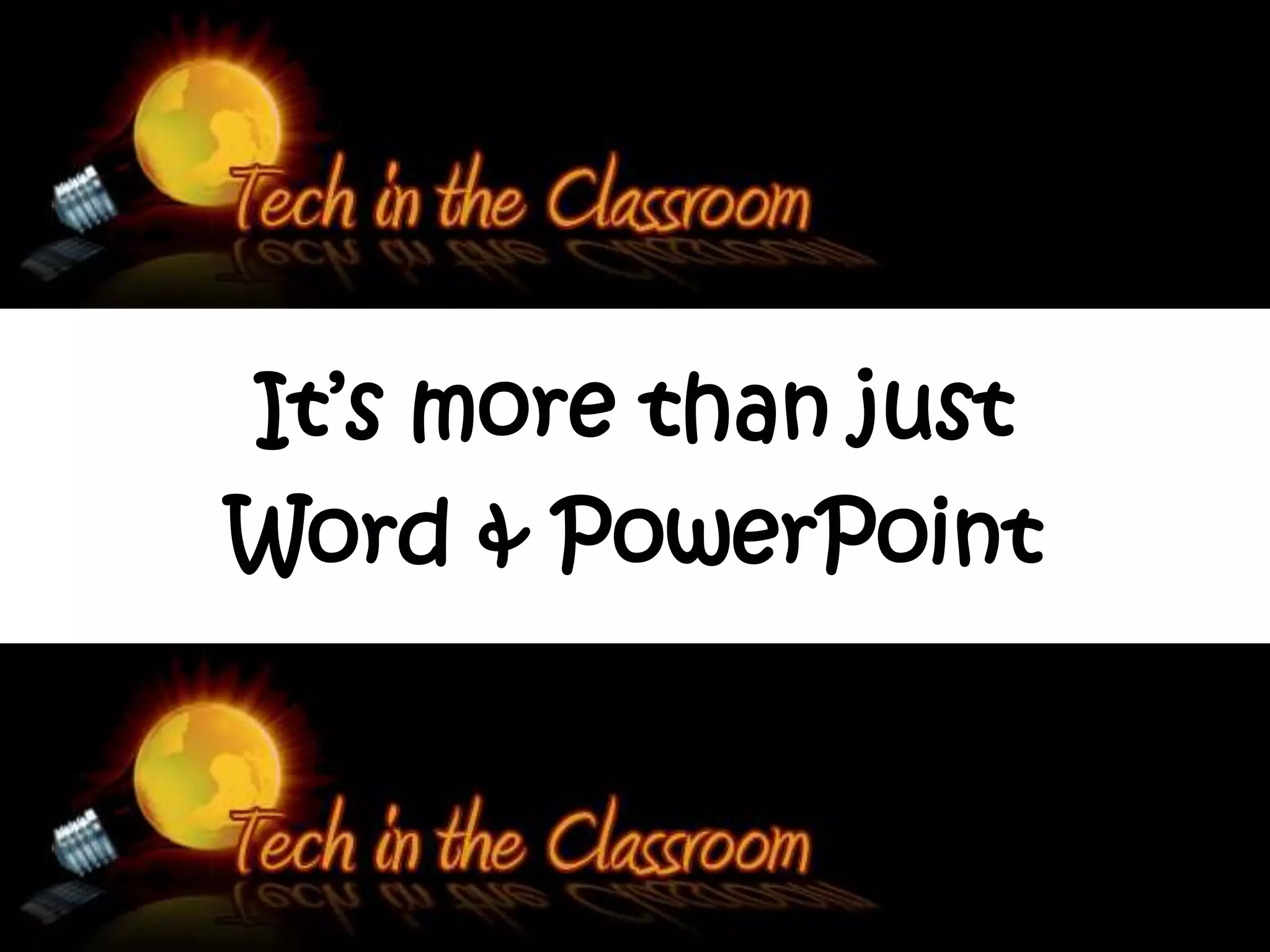 Technology in the Classroom: It's More Than Just Word & Powerpoint
