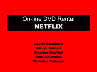 On-line DVD Rental  NETFLIX Laurie Bouchard Kikuyu Daniels Stephen MacNeil John McDonnell Christine Palkoski 
