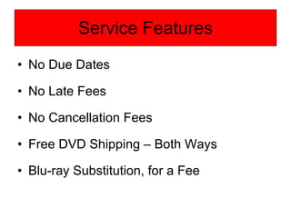 Service Features <ul><li>No Due Dates </li></ul><ul><li>No Late Fees </li></ul><ul><li>No Cancellation Fees </li></ul><ul>...