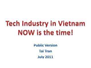 Tech Industry in VietnamNOW is the time! Public Version Tai Tran July 2011 