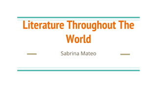 Literature Throughout The
World
Sabrina Mateo
 