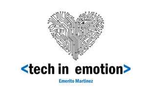 <tech in emotion>
Emerito Martinez
 