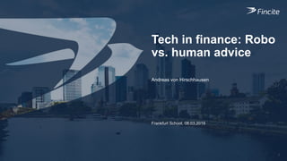 1
Tech in finance: Robo
vs. human advice
Frankfurt School, 08.03.2019
Andreas von Hirschhausen
 