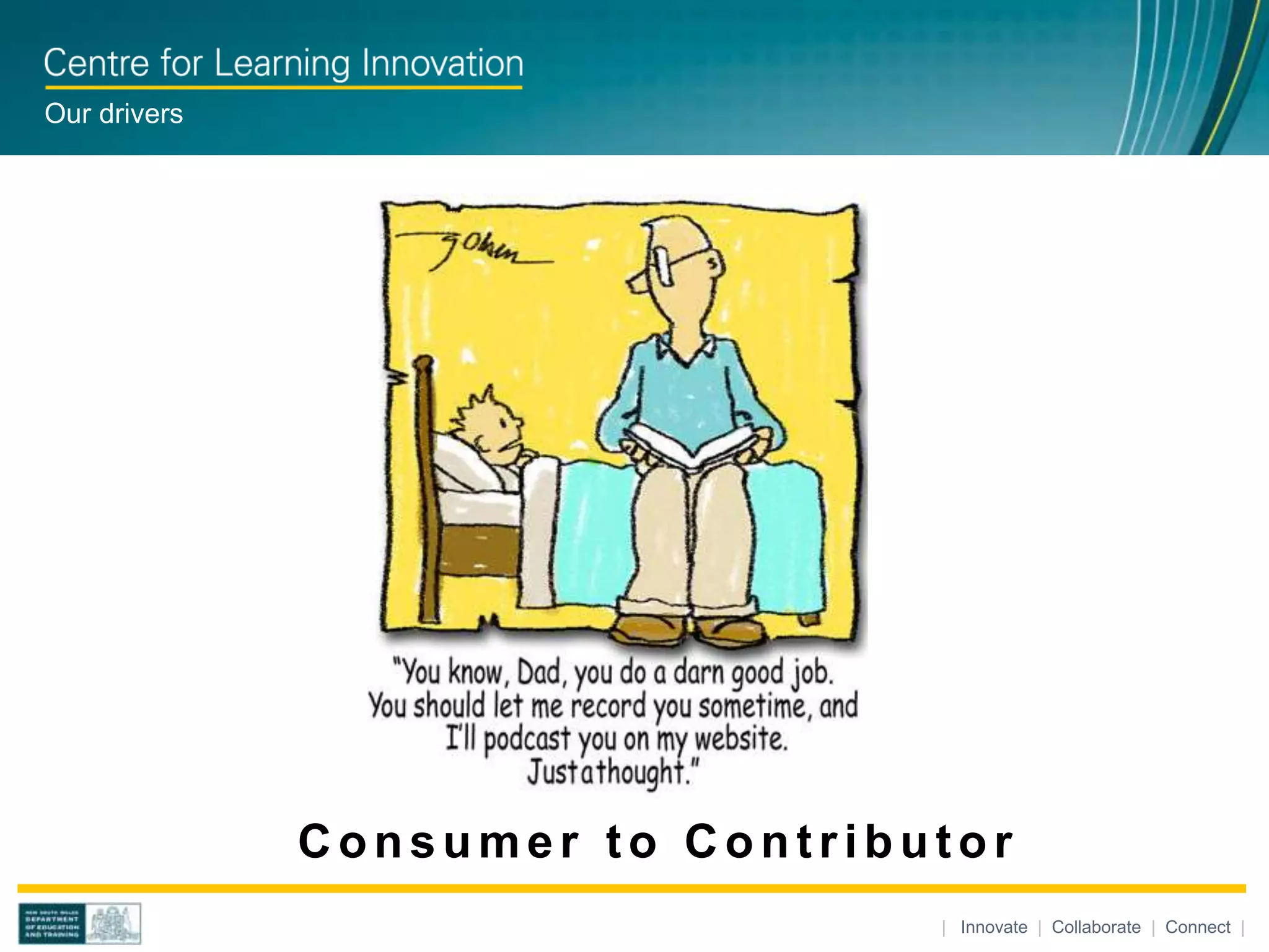 Our drivers




              Consumer to Contributor
                                  | Innovate | Collaborate | Connect |
 