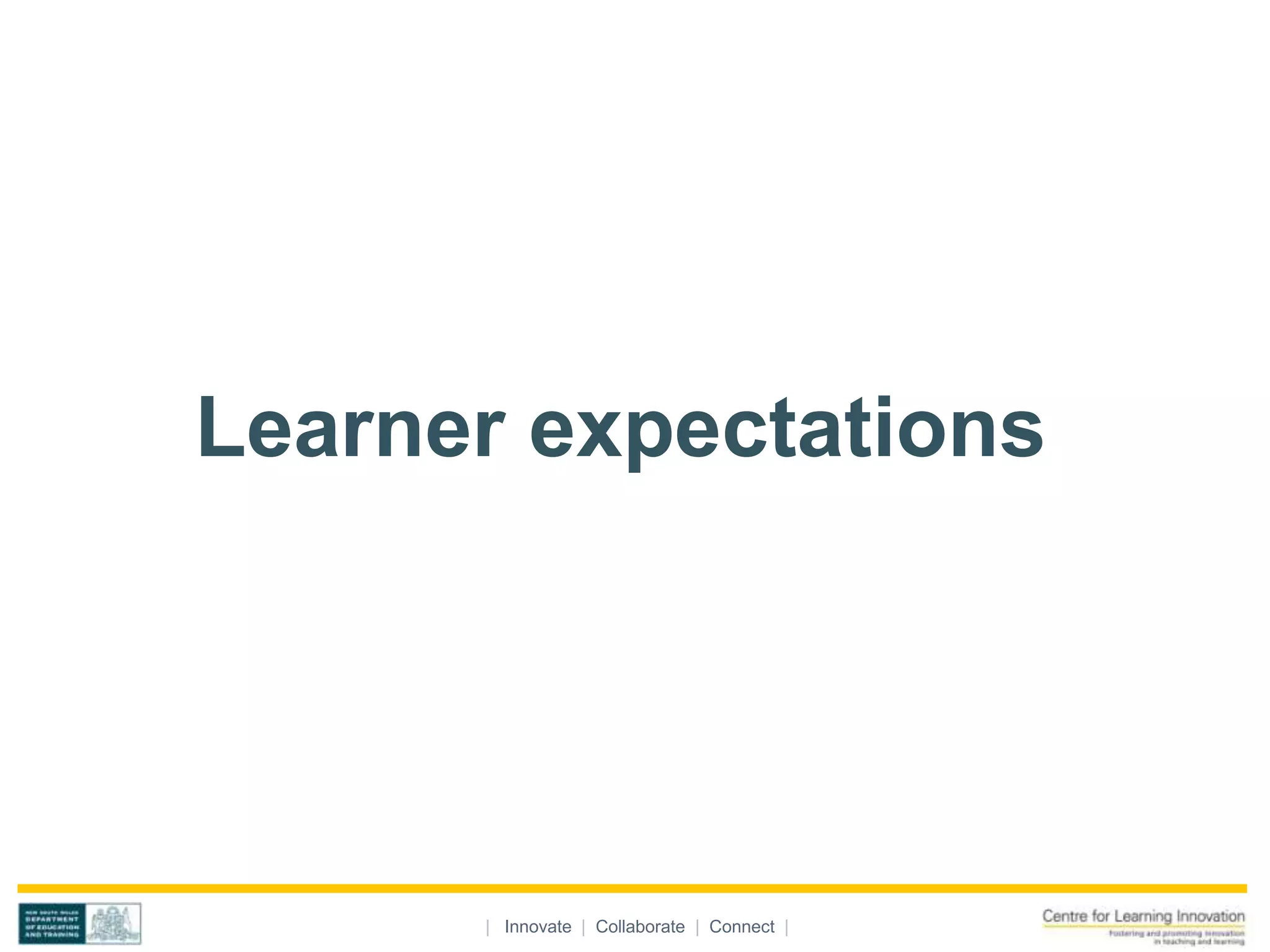 Learner expectations




      | Innovate | Collaborate | Connect |
 