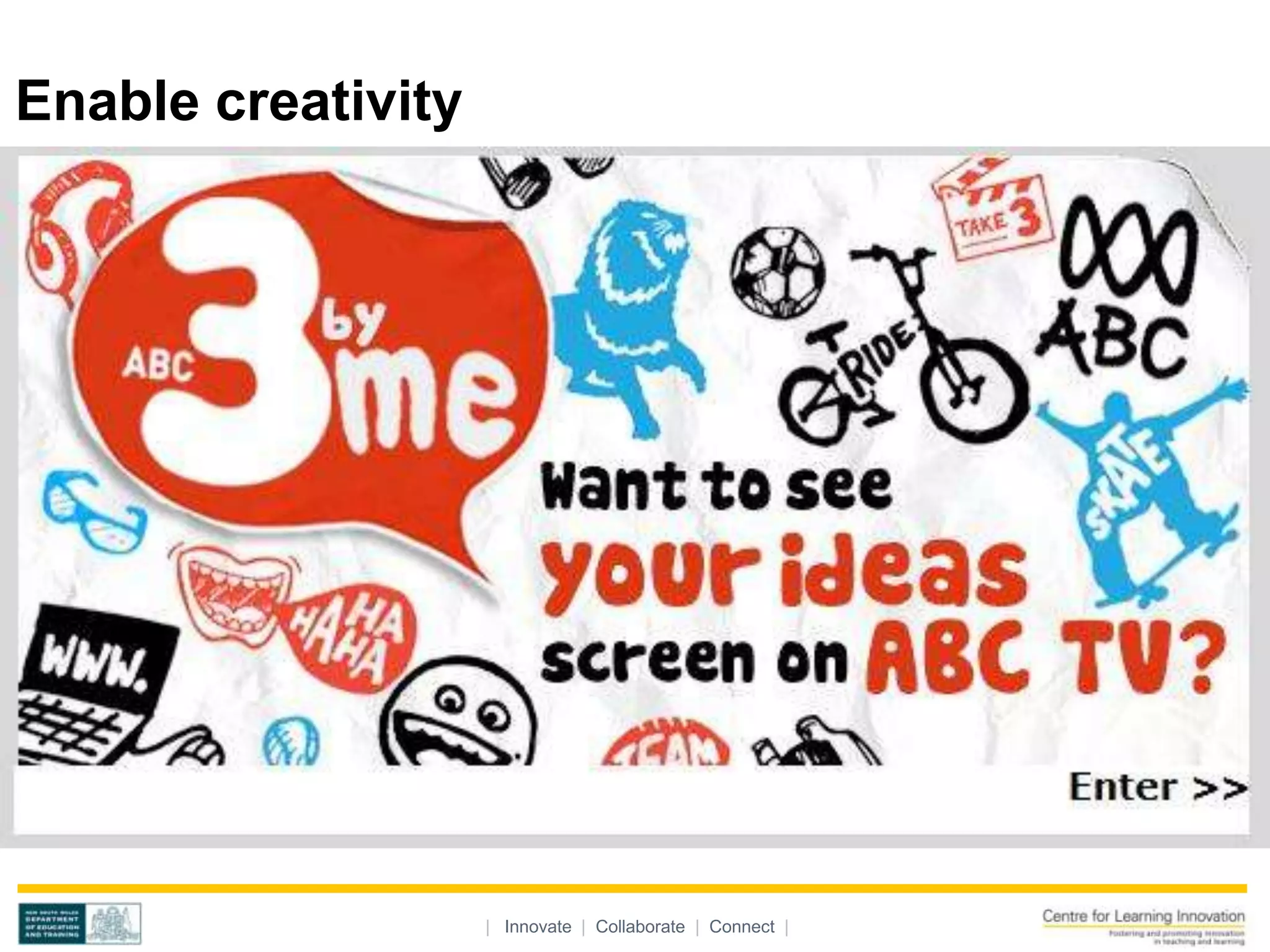 Enable creativity




                    | Innovate | Collaborate | Connect |
 