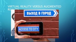VIRTUAL REALITY VERSUS AUGMENTED
REALITY
 
