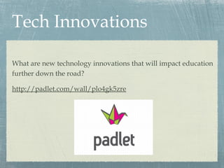 Tech Innovations
What are new technology innovations that will impact education
further down the road?
http://padlet.com/wall/plo4gk5zre
 