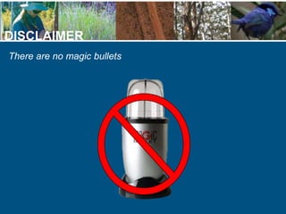 DISCLAIMER
There are no magic bullets
 