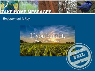 TAKE HOME MESSAGES
Engagement is key
 