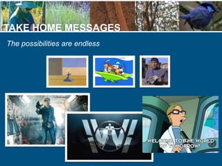 TAKE HOME MESSAGES
The possibilities are endless
 