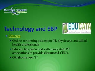 Technology and EBPEducata Online continuing education PT, physicians, and allied health professionalsEducata has partnered with many state PT associations to provide discounted CEU’s.  Oklahoma next???  