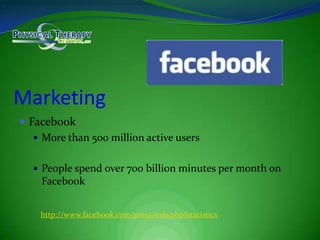MarketingFacebookMore than 500 million active usersPeople spend over 700 billion minutes per month on Facebookhttp://www.facebook.com/press/info.php?statistics