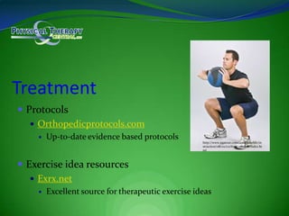 TreatmentProtocolsOrthopedicprotocols.comUp-to-date evidence based protocolsExercise idea resourcesExrx.netExcellent source for therapeutic exercise ideashttp://www.pgatour.com/2008/tourlife/instruction/08/02/cochran_080208/index.html