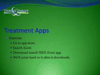Treatment AppsExerciseGo to app store.Search iGoniDownload install FREE iGoni appWe’ll come back to it after it downloads.