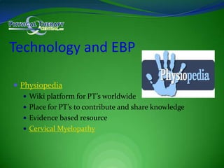Technology and EBPPhysiopediaWiki platform for PT’s worldwidePlace for PT’s to contribute and share knowledgeEvidence based resourceCervical Myelopathy