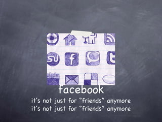 facebook it’s not just for “friends” anymore it’s not just for “friends” anymore 