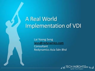 A Real World Implementation of VDILai Yoong Senglaiys@redynamics.comConsultantRedynamics Asia SdnBhd