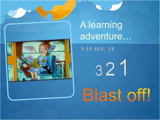 A learning adventure…<br />is as easy as <br />3, 2, 1<br />Blast off!<br />