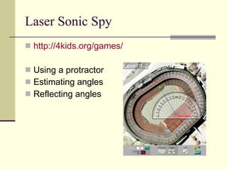 Laser Sonic Spy http://4kids.org/games/ Using a protractor Estimating angles Reflecting angles 