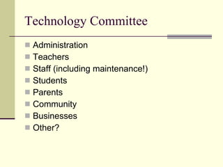 Technology Committee Administration Teachers Staff (including maintenance!) Students Parents Community Businesses Other? 