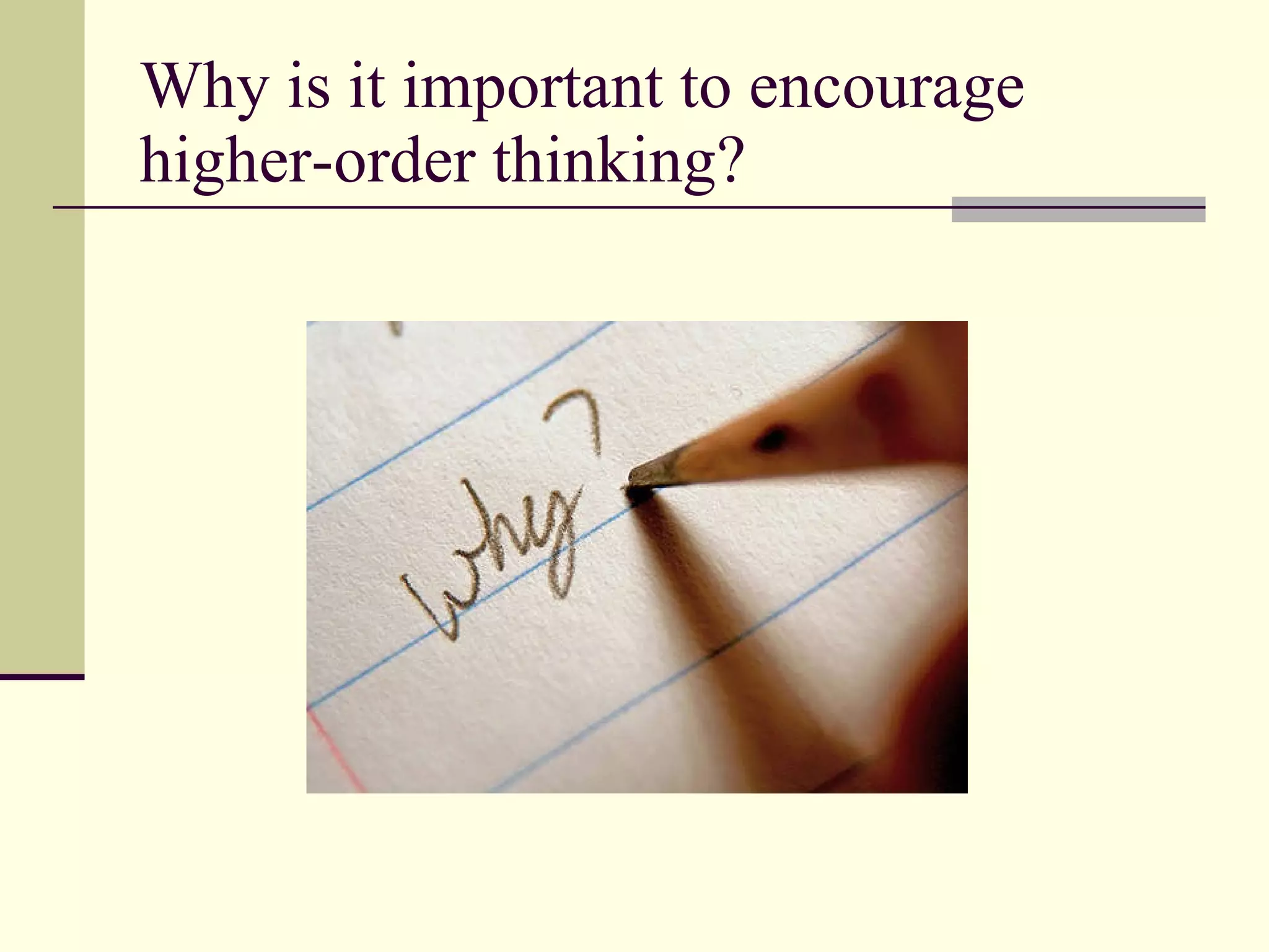 Why is it important to encourage higher-order thinking? 