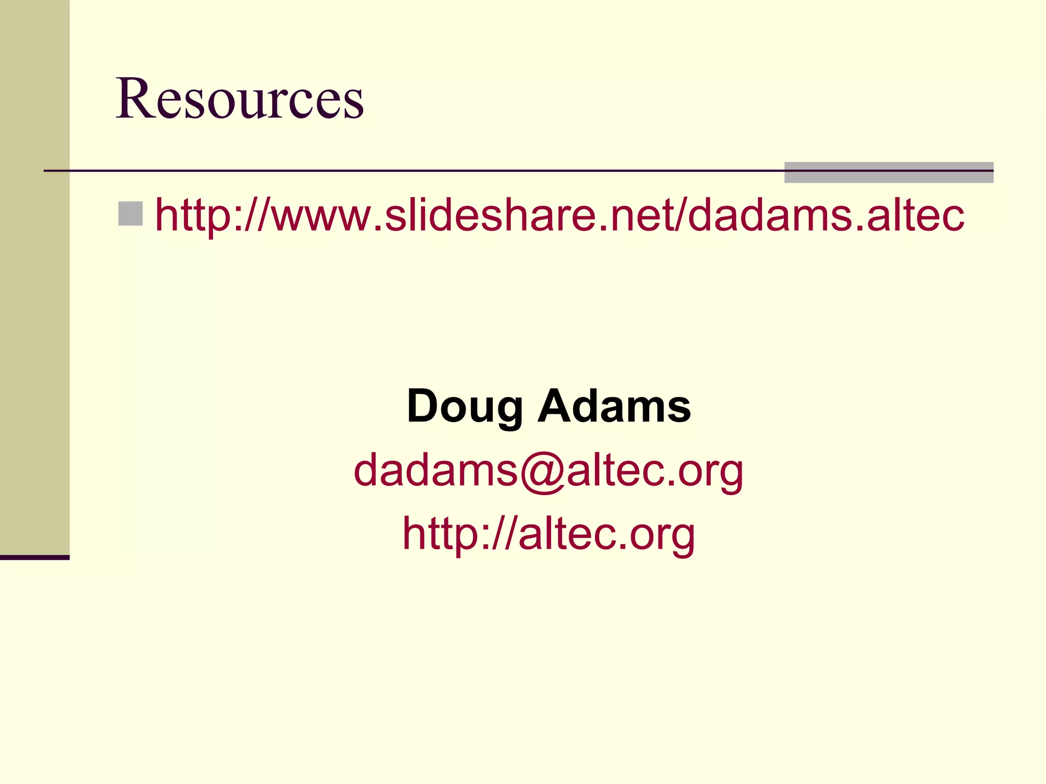 Resources http://www.slideshare.net/dadams.altec Doug Adams [email_address] http:// altec.org 