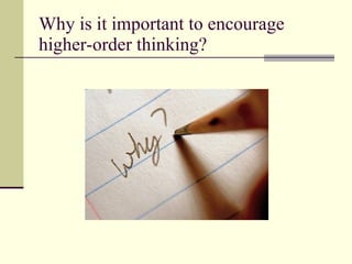 Why is it important to encourage higher-order thinking? 