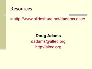 Resources http://www.slideshare.net/dadams.altec Doug Adams [email_address] http:// altec.org 