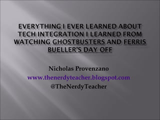 Nicholas Provenzano www.thenerdyteacher.blogspot.com @TheNerdyTeacher 