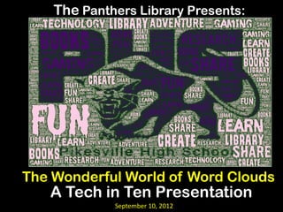 The Panthers Library Presents:




The Wonderful World of Word Clouds
   A Tech in Ten Presentation
             September 10, 2012
 