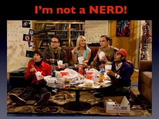 I’m not a NERD!
 